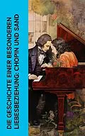 E-Book (epub) Die Geschichte einer besonderen Liebesbeziehung: Chopin und Sand von Marie Lipsius, George Sand