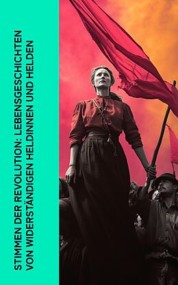 E-Book (epub) Stimmen der Revolution: Lebensgeschichten von widerständigen Heldinnen und Helden von Karl Kautsky, Emil Ludwig, Rosa Luxemburg