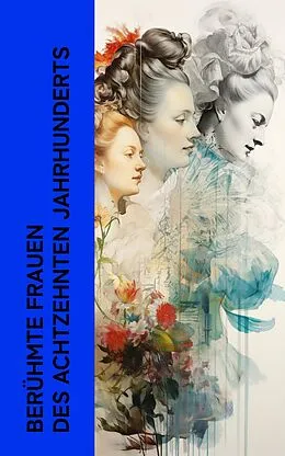 E-Book (epub) Berühmte Frauen des achtzehnten Jahrhunderts von Alexander von Ungern-Sternberg, Gertrude Aretz, Magnus Jacob Crusenstolpe