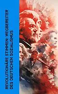 E-Book (epub) Revolutionäre Stimmen: Wegbereiter des deutschen Sozialismus von Karl Kautsky, August Bebel, Ernst Toller