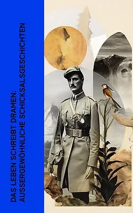 E-Book (epub) Das Leben schreibt Dramen: Außergewöhnliche Schicksalsgeschichten von T. E. Lawrence, Giuseppe Garibaldi, Robert Falcon Scott