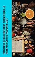 E-Book (epub) Praktische Kochbücher: Traditionelle Rezepte für die moderne Zeit von Henriette Davidis, August Oetker, Martha von Zobeltitz