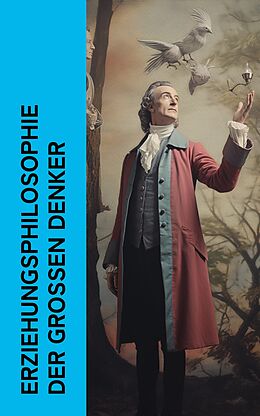 E-Book (epub) Erziehungsphilosophie der großen Denker von Platon, John Locke, Jean-Jacques Rousseau