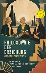 E-Book (epub) Philosophie der Erziehung von John Locke, Jean-Jacques Rousseau, Voltaire