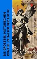 E-Book (epub) Die größten historischen Romane: Zeitalter der Antike von Georg Ebers, Anatole France, John Erskine