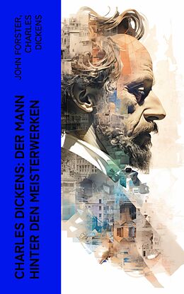 E-Book (epub) Charles Dickens: Der Mann hinter den Meisterwerken von John Forster, Charles Dickens