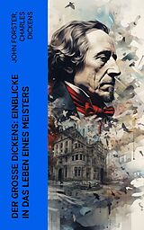 E-Book (epub) Der große Dickens: Einblicke in das Leben eines Meisters von Charles Dickens, John Forster