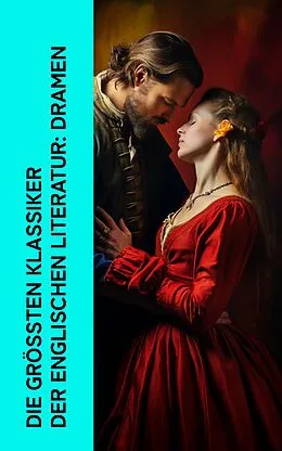 E-Book (epub) Die größten Klassiker der englischen Literatur: Dramen von William Shakespeare, Oskar Wilde, Lord Byron