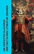 E-Book (epub) Die größten Klassiker der deutschen Literatur: Dramen von Friedrich Schiller, Arthur Schnitzler, Johann Wolfgang von Goethe
