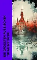E-Book (epub) Die größten russischen Theaterstücke von Anton Tschechow, Nikolai Gogol, Lew Tolstoi