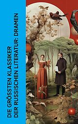 E-Book (epub) Die größten Klassiker der russischen Literatur: Dramen von Lew Tolstoi, Nikolai Gogol, Anton Tschechow