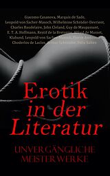 E-Book (epub) Erotik in der Literatur: Unvergängliche Meisterwerke von Marquis de Sade, Leopold von Sacher-Masoch, Giacomo Casanova