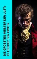 E-Book (epub) Die größten Meister der Lust: Klassiker der Erotik von Giacomo Casanova, Marquis de Sade, Leopold von Sacher-Masoch
