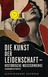 E-Book (epub) Die Kunst der Leidenschaft - Historische Meisterwerke von Giacomo Casanova, Marquis de Sade, Leopold von Sacher-Masoch