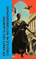 E-Book (epub) Die Kraft des Glaubens: Christliche Historienromane von Fjodor Michailowitsch Dostojewski, Walter Scott, Lew Wallace