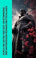 E-Book (epub) Durch die Seiten der Zeit: Meisterwerke der historischen Romane Deutschlands von Gustav Freytag, Felix Dahn, Minna Rüdiger