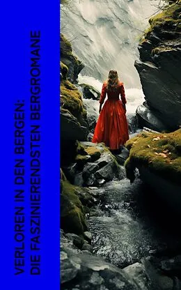 E-Book (epub) Verloren in den Bergen: Die faszinierendsten Bergromane von Jakob Christoph Heer, Rudolf Stratz, Paul Grabeinm
