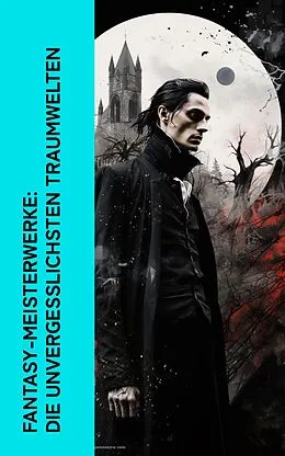 E-Book (epub) Fantasy-Meisterwerke: Die unvergesslichsten Traumwelten von Edgar Allan Poe, Fjodor M. Dostojewski, Bram Stoker