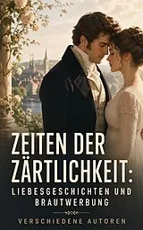 E-Book (epub) Zeiten der Zärtlichkeit: Liebesgeschichten und Brautwerbung von Jane Austen, Hedwig Courths-Mahler, Eufemia von Adlersfeld-Ballestrem