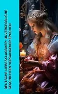 E-Book (epub) Deutsche Liebesklassiker: Unvergessliche Geschichten vergangener Epochen von Elisabeth Bürstenbinder, Hedwig Courths-Mahler, Eugenie Marlitt