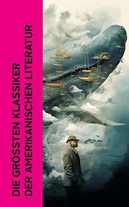 E-Book (epub) Die größten Klassiker der amerikanischen Literatur von Mark Twain, Jack London, Herman Melville