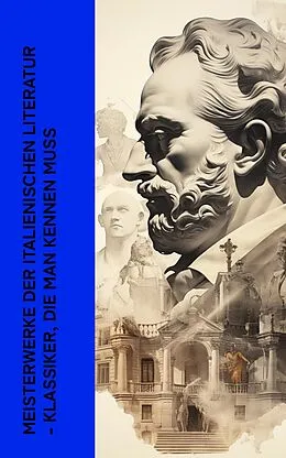 E-Book (epub) Meisterwerke der italienischen Literatur - Klassiker, die man kennen muss von Dante Alighieri, Luigi Pirandello, Giacomo Leopardi