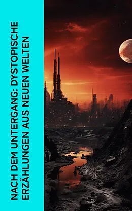 E-Book (epub) Nach dem Untergang: Dystopische Erzählungen aus neuen Welten von Stanley G. Weinbaum, Reinhold Eichacker, A. Bogdanov