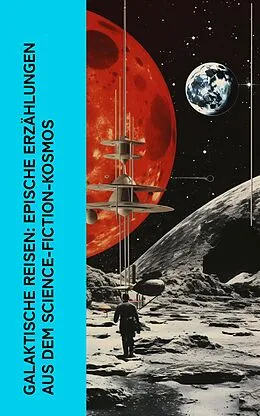 E-Book (epub) Galaktische Reisen: Epische Erzählungen aus dem Science-Fiction-Kosmos von Carl Grunert, Kurd Laßwitz, Jules Verne