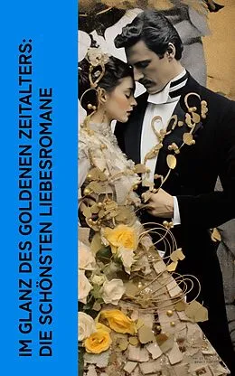 E-Book (epub) Im Glanz des Goldenen Zeitalters: Die schönsten Liebesromane von Lew Tolstoi, Jack London, D. H. Lawrence