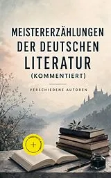 E-Book (epub) Meistererzählungen der deutschen Literatur von Stefan Zweig, Rainer Maria Rilke, Franz Kafka