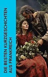 E-Book (epub) Die besten Kurzgeschichten aus Frankreich von Honoré de Balzac, George Sand, Guy de Maupassant