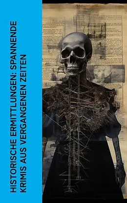 E-Book (epub) Historische Ermittlungen: Spannende Krimis aus vergangenen Zeiten von Josephine Tey, E. T. A. Hoffmann, Jodocus Temme