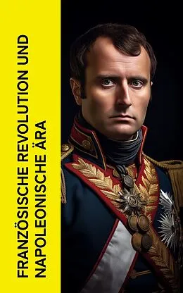 E-Book (epub) Französische Revolution und napoleonische Ära von Thomas Carlyle, August Wilhelm Grube, Egon Friedell