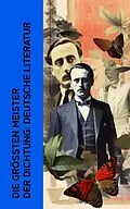 E-Book (epub) Die größten Meister der Dichtung: Deutsche Literatur von Rainer Maria Rilke, Johann Wolfgang von Goethe, Friedrich Schiller