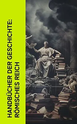 E-Book (epub) Handbücher der Geschichte: Römisches Reich von Marcus Tullius Cicero, Mark Aurel, Longos von Lesbos