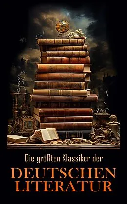 E-Book (epub) Die größten Klassiker der deutschen Literatur von Heinrich Heine, Arthur Schopenhauer, Friedrich Schiller