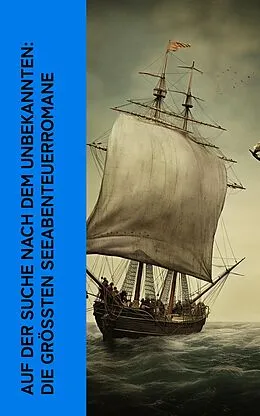 E-Book (epub) Auf der Suche nach dem Unbekannten: Die größten Seeabenteuerromane von Jules Verne, Robert Louis Stevenson, Herman Melville