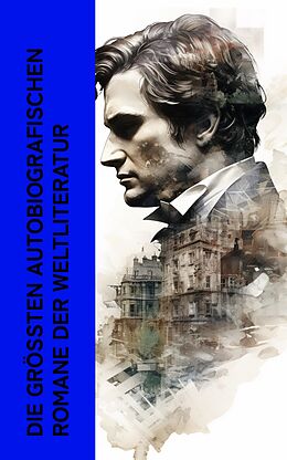 E-Book (epub) Die größten autobiografischen Romane der Weltliteratur von Fjodor Dostojewski, Jack London, Charles Dickens