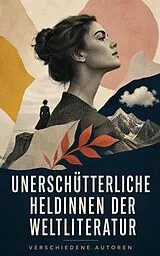 E-Book (epub) Unerschütterliche Heldinnen der Weltliteratur von Jane Austen, George Sand, Fjodor Michailowitsch Dostojewski