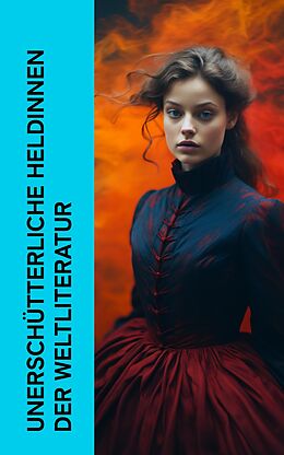 E-Book (epub) Unerschütterliche Heldinnen der Weltliteratur von Jane Austen, George Sand, Fjodor Michailowitsch Dostojewski