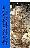 E-Book (epub) Märchenwelten: Geschichten aus aller Herren Länder von Jacob Grimm, Wilhelm Grimm, Hans Christian Andersen