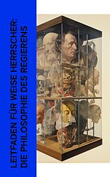 E-Book (epub) Leitfaden für weise Herrscher: Die Philosophie des Regierens von Carl von Clausewitz, Friedrich der Große, Benjamin Franklin