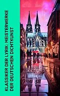E-Book (epub) Klassiker der Lyrik: Meisterwerke der deutschen Dichtkunst von Rainer Maria Rilke, Johann Wolfgang von Goethe, Friedrich Schiller