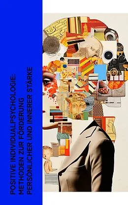 E-Book (epub) Positive Individualpsychologie: Methoden zur Förderung persönlicher und innerer Stärke von Ralph Waldo Emerson, Alfred Adler, Sigmund Freud