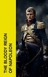 eBook (epub) The Bloody Reign of Napoleon de Napoleon Bonaparte, Charles Downer Hazen, Carl Von Clausewitz