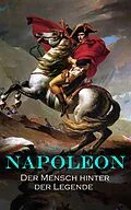 E-Book (epub) NAPOLEON: Der Mensch hinter der Legende von Egon Friedell, Alexandre Dumas, Ricarda Huch