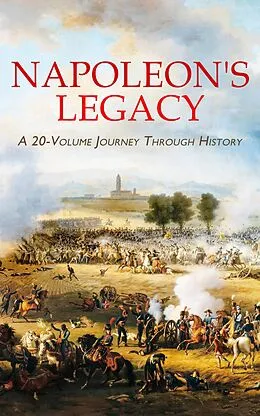 E-Book (epub) Napoleon's Legacy: A 20-Volume Journey Through History von Leo Tolstoy, Alexandre Dumas, L. Mühlbach