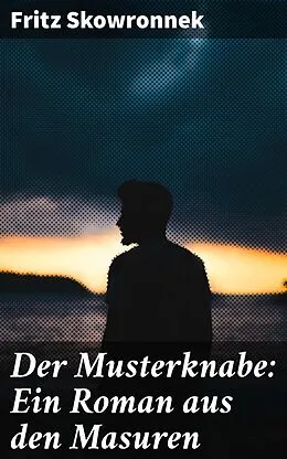 E-Book (epub) Der Musterknabe: Ein Roman aus den Masuren von Fritz Skowronnek