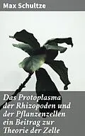 E-Book (epub) Das Protoplasma der Rhizopoden und der Pflanzenzellen ein Beitrag zur Theorie der Zelle von Max Schultze