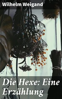 E-Book (epub) Die Hexe: Eine Erzählung von Wilhelm Weigand